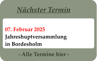 - Alle Termine hier - 07. Februar 2025	 Jahreshuptversammlung in Bordesholm Nächster Termin