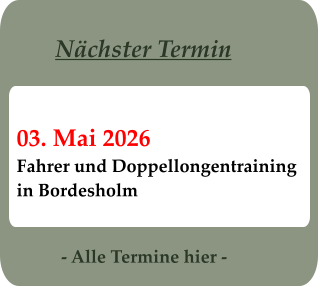 - Alle Termine hier - 03. Mai 2026 Fahrer und Doppellongentraining in Bordesholm Nächster Termin
