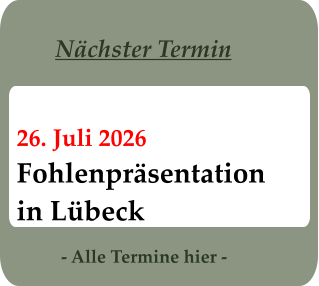- Alle Termine hier - 26. Juli 2026 Fohlenpräsentationin Lübeck Nächster Termin