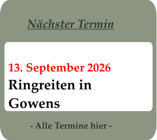 - Alle Termine hier - 13. September 2026 Ringreiten in Gowens Nächster Termin